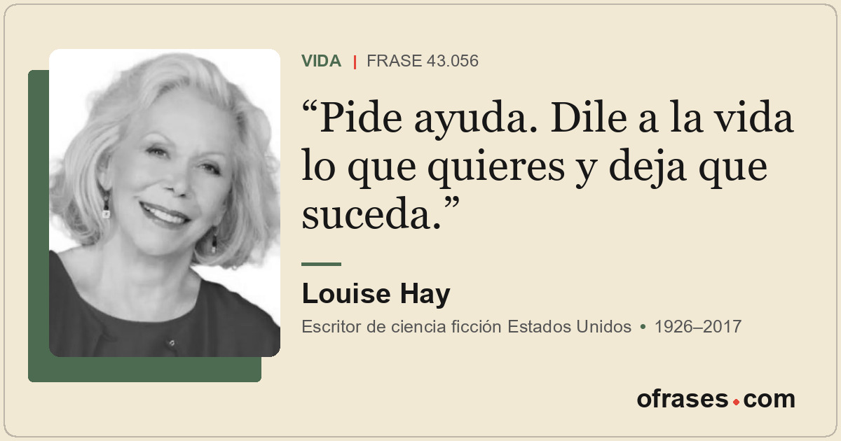 Pide ayuda. Dile a la vida lo que quieres y deja que suceda.