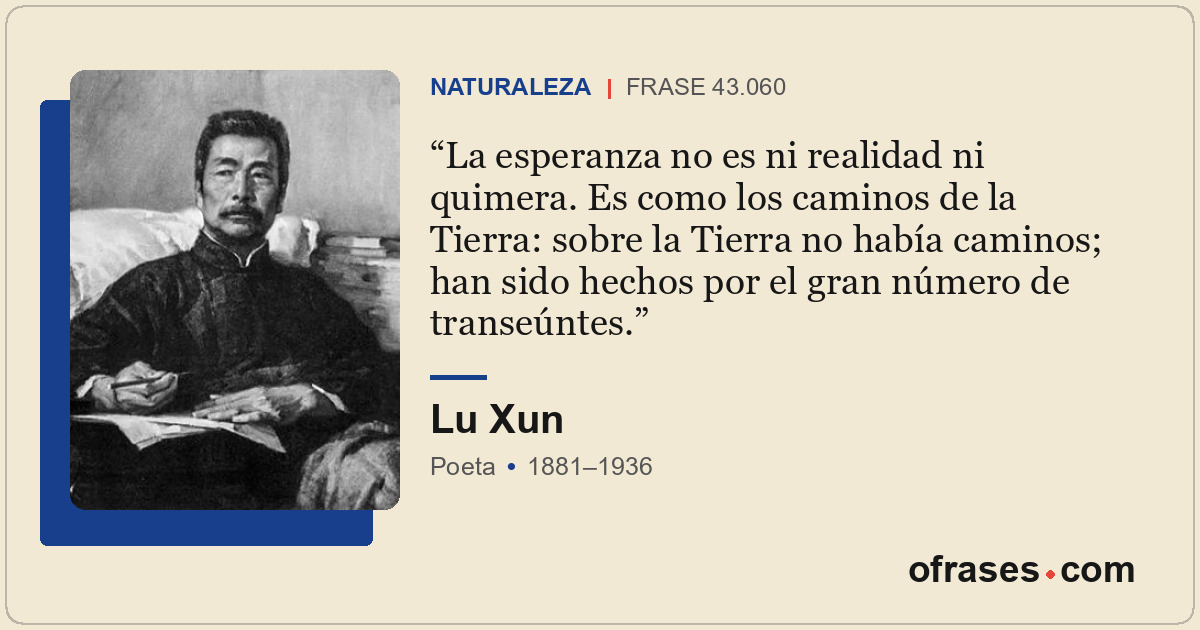 La esperanza no es ni realidad ni quimera. Es como los caminos de la Tierra: sob...