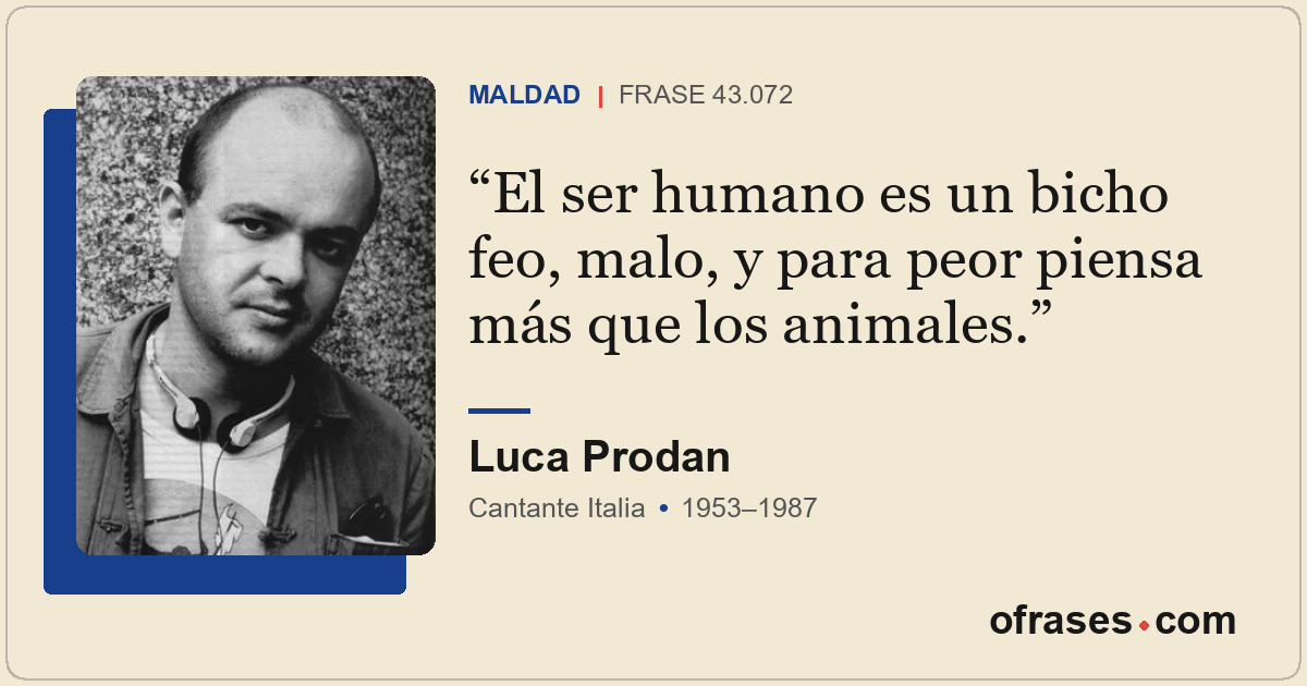 El ser humano es un bicho feo, malo, y para peor piensa más que los animales.