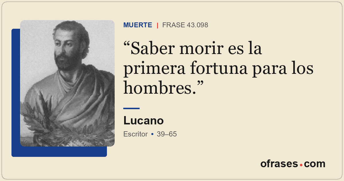 Saber morir es la primera fortuna para los hombres.