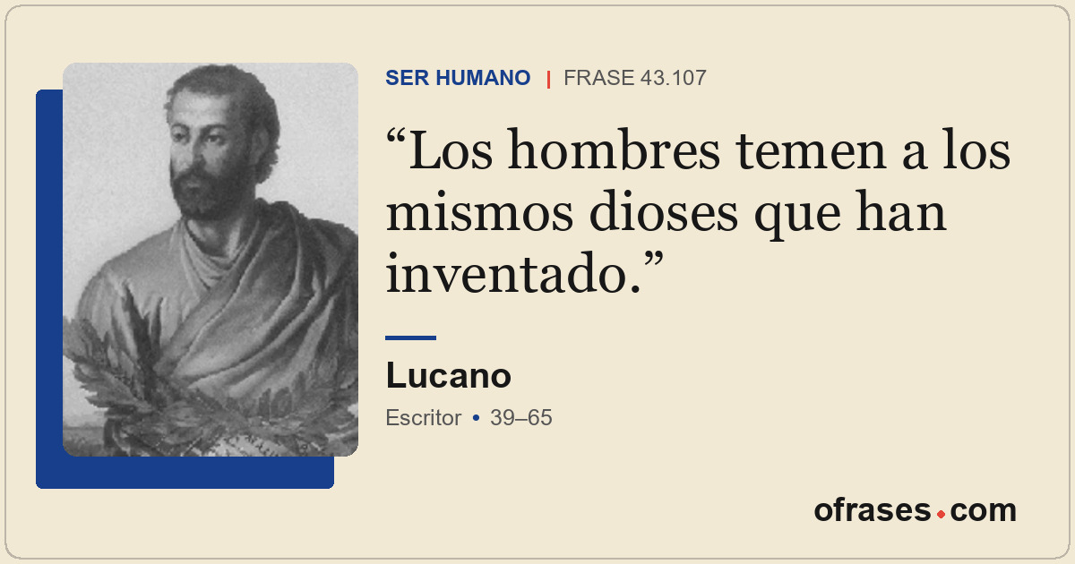 Los hombres temen a los mismos dioses que han inventado.
