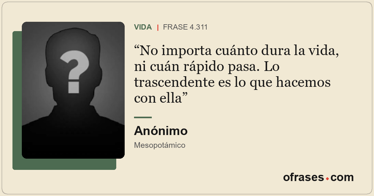 No importa cuánto dura la vida, ni cuán rápido pasa. Lo trascendente es lo que h...