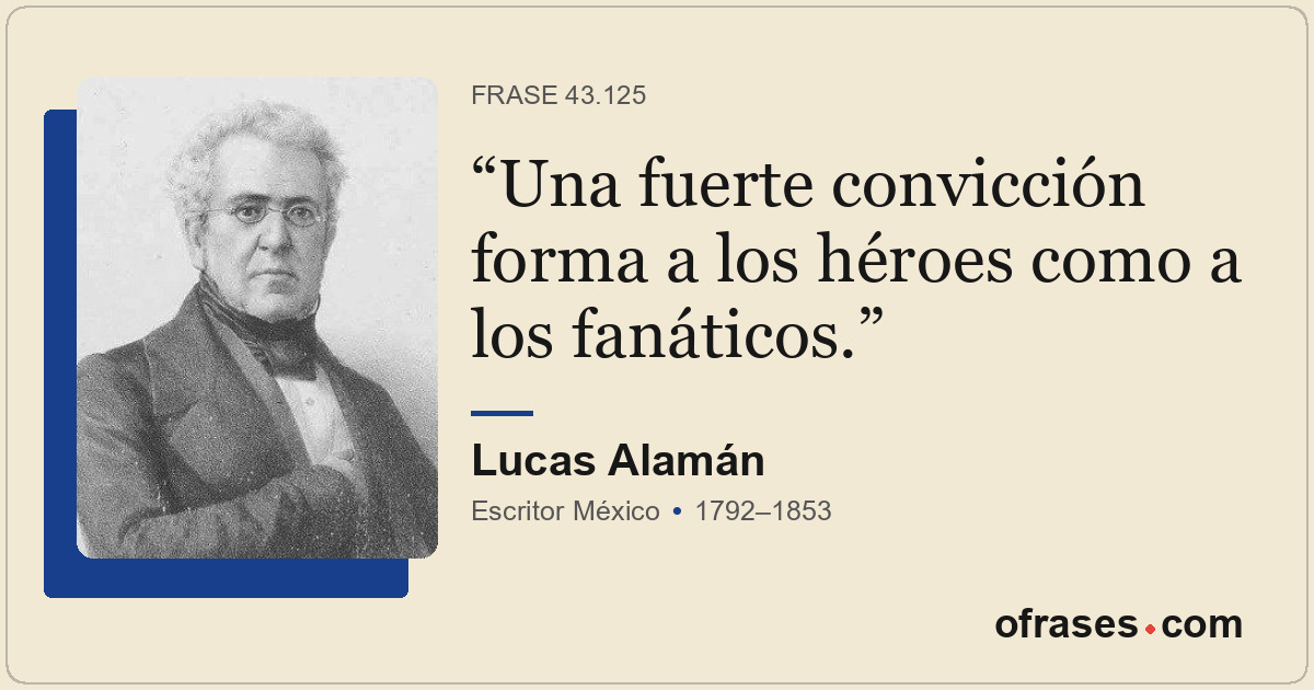 Una fuerte convicción forma a los héroes como a los fanáticos.