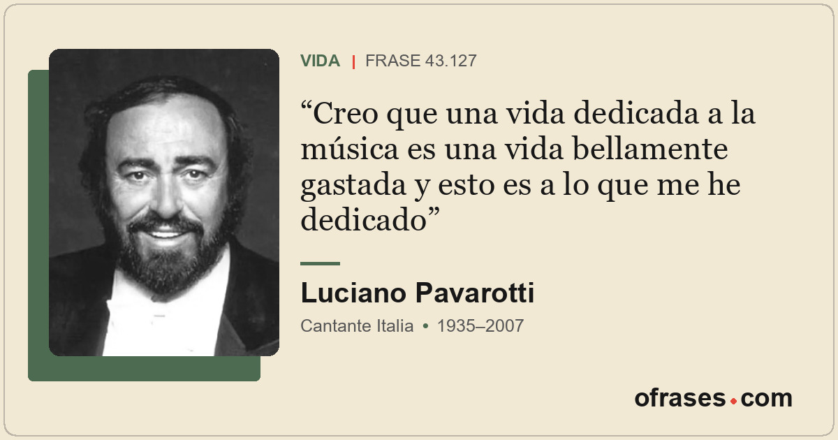 Creo que una vida dedicada a la música es una vida bellamente gastada y esto es...