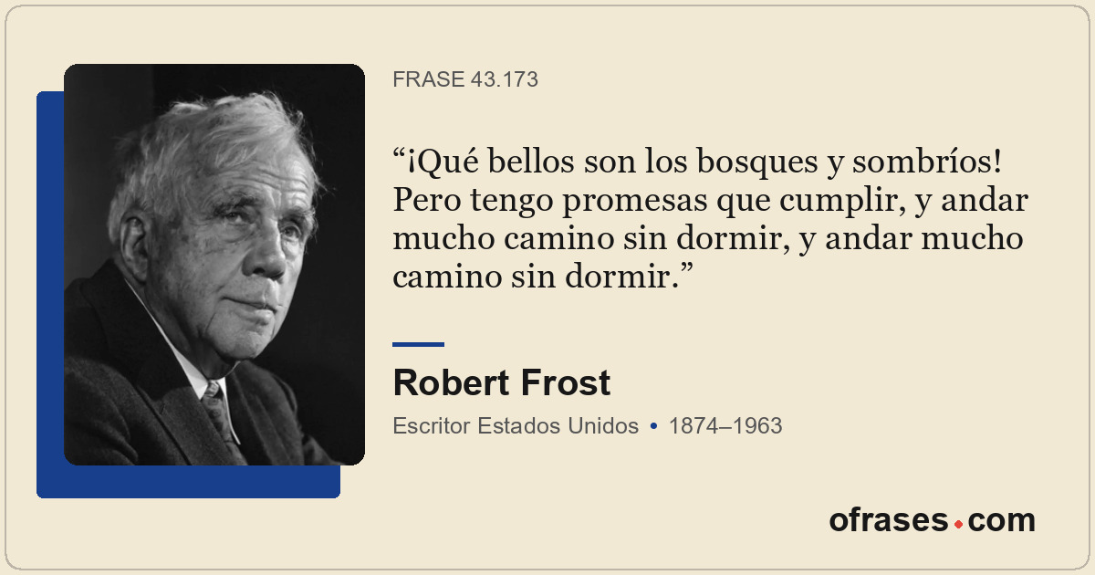¡Qué bellos son los bosques y sombríos! Pero tengo promesas que cumplir, y andar...