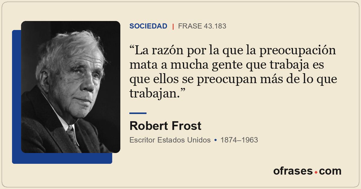 La razón por la que la preocupación mata a mucha gente que trabaja es que ellos...