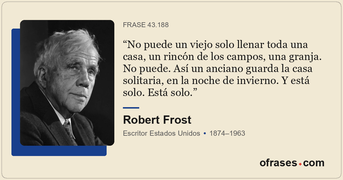 No puede un viejo solo llenar toda una casa, un rincón de los campos, una granja...