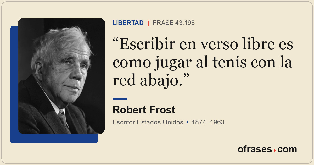 Escribir en verso libre es como jugar al tenis con la red abajo.