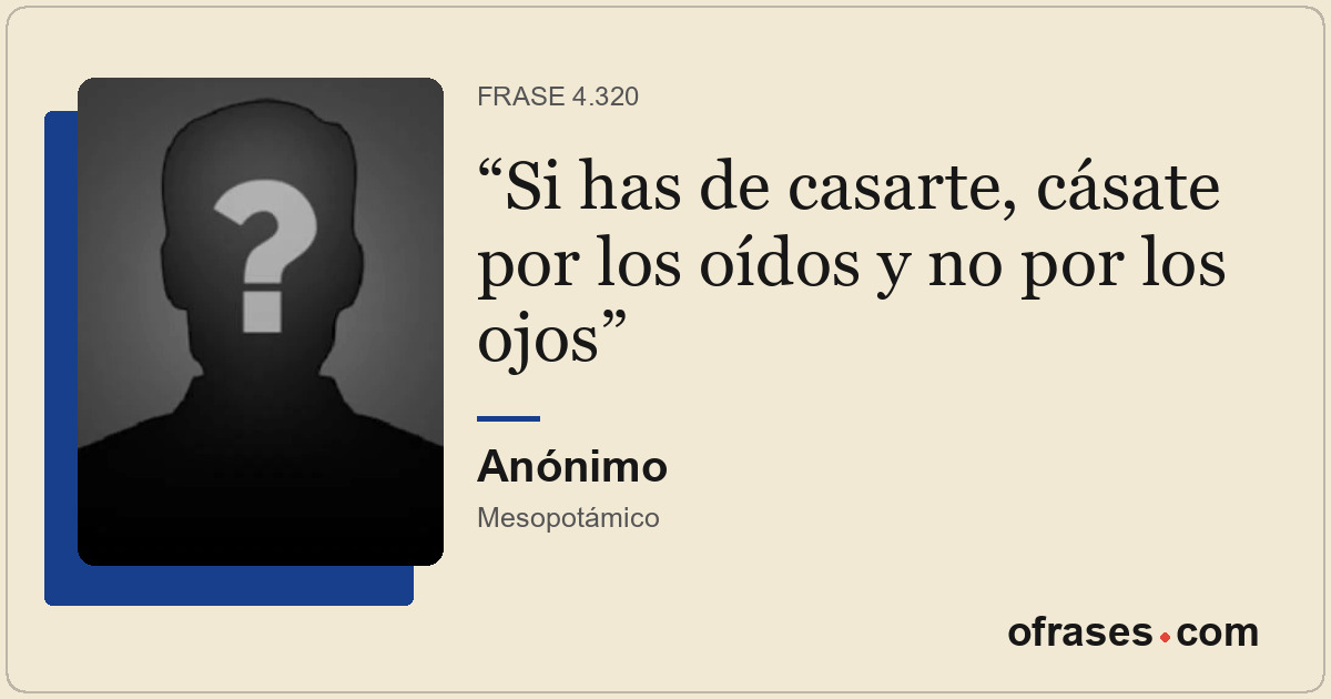 Si has de casarte, cásate por los oídos y no por los ojos