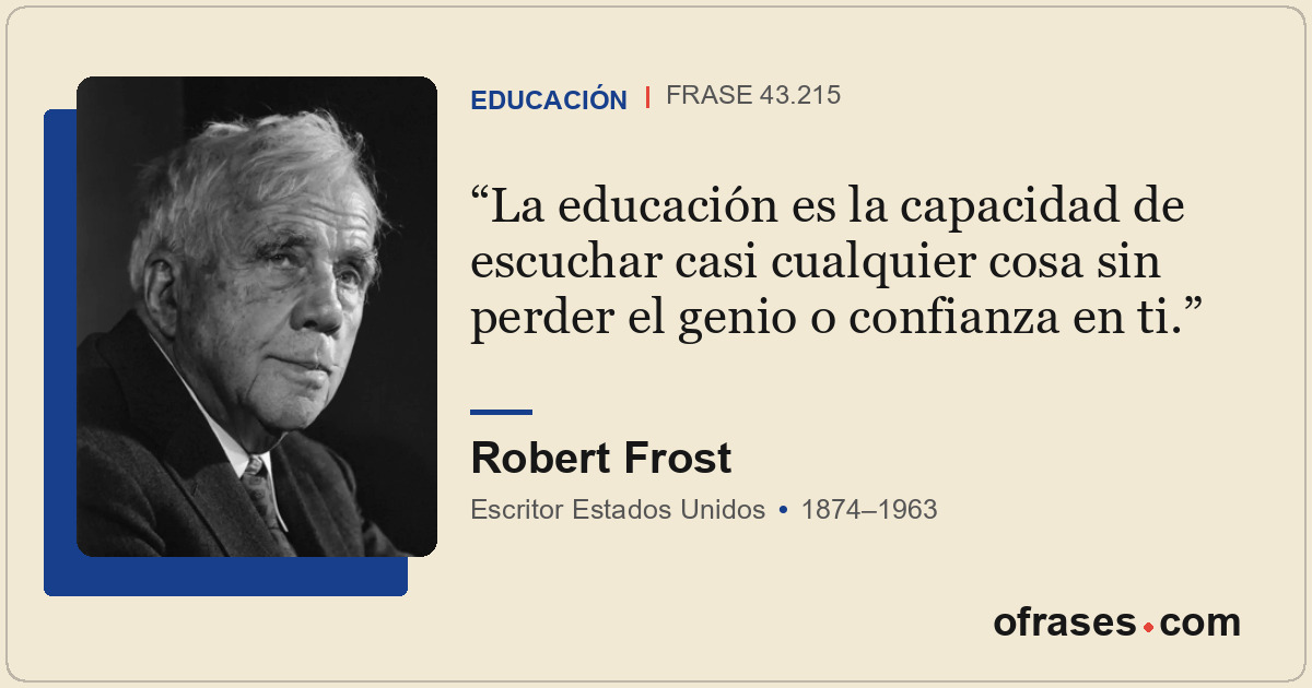 La educación es la capacidad de escuchar casi cualquier cosa sin perder el genio...