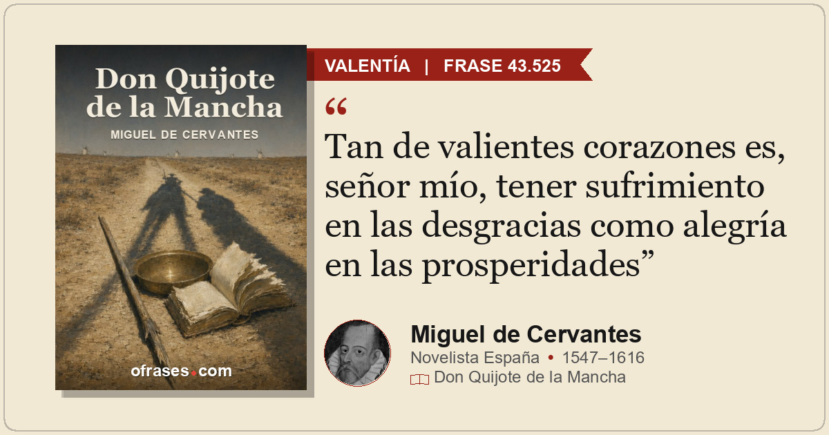 Tan de valientes corazones es, señor mío, tener sufrimiento en las desgracias co...