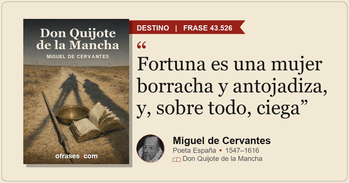 Fortuna es una mujer borracha y antojadiza, y, sobre todo, ciega
