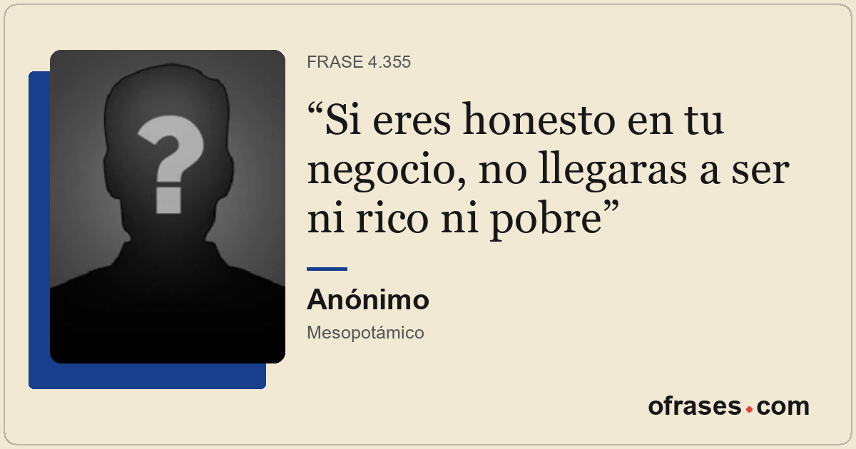 Si eres honesto en tu negocio, no llegaras a ser ni rico ni pobre