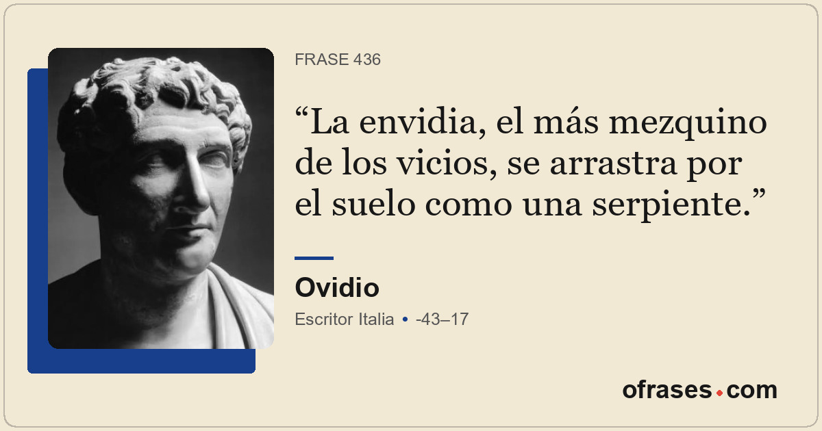 La envidia, el más mezquino de los vicios, se arrastra por el suelo como una ser...
