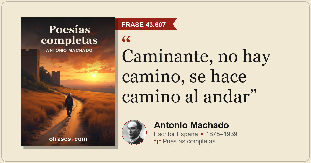 Caminante, no hay camino, se hace camino al andar