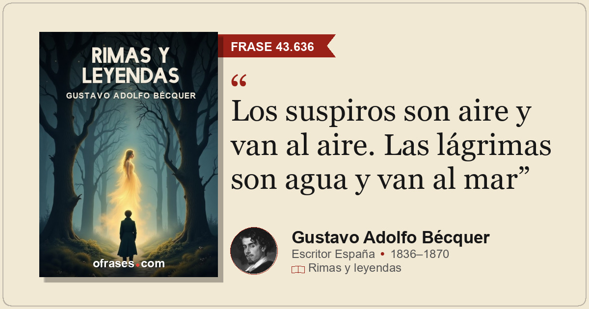 Los suspiros son aire y van al aire. Las lágrimas son agua y van al mar