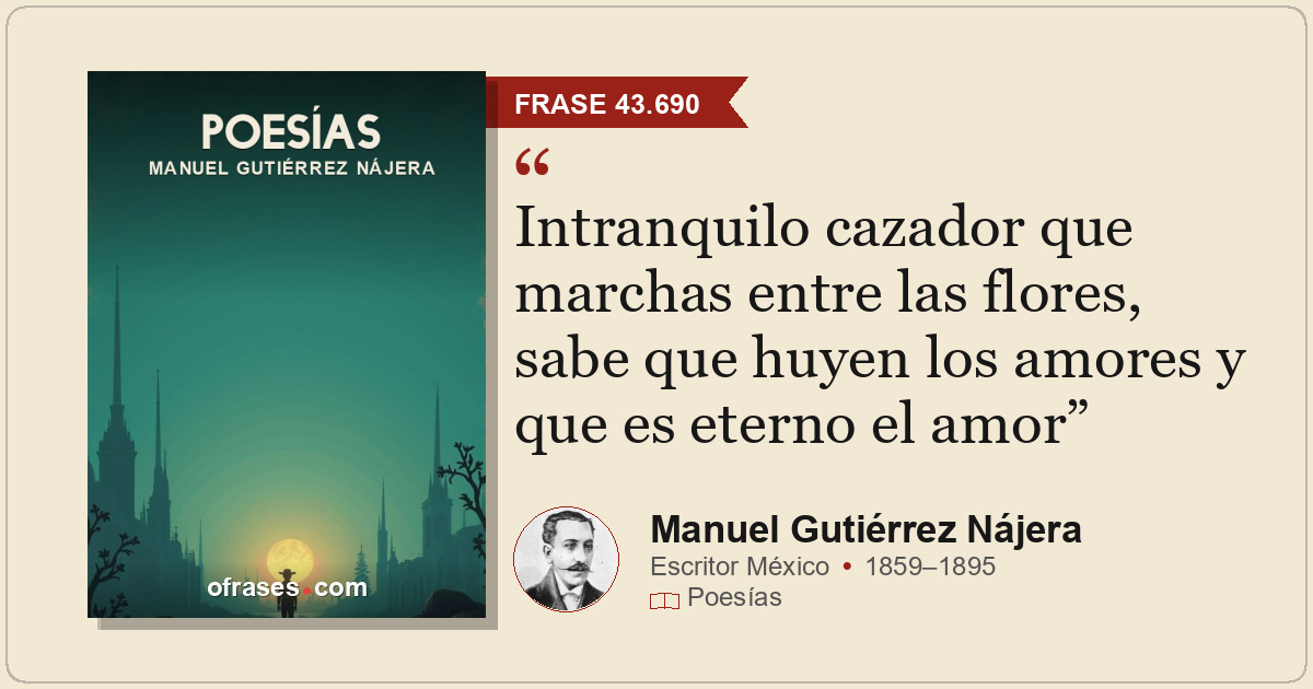 Intranquilo cazador que marchas entre las flores, sabe que huyen los amores y qu...