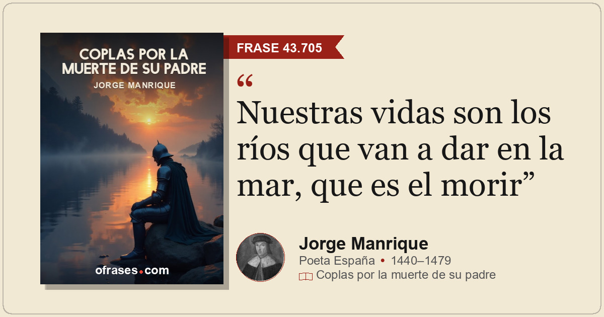 Nuestras vidas son los ríos que van a dar en la mar, que es el morir