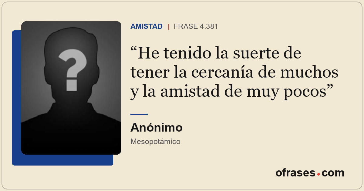 He tenido la suerte de tener la cercanía de muchos y la amistad de muy pocos