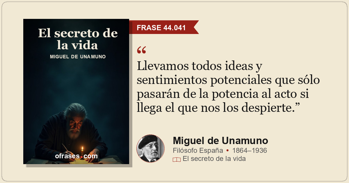 Llevamos todos ideas y sentimientos potenciales que sólo pasarán de la potencia...
