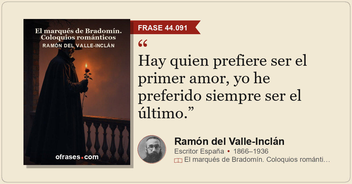 Hay quien prefiere ser el primer amor, yo he preferido siempre ser el último.