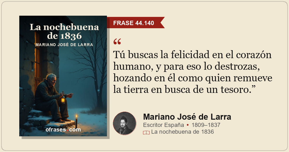 Tú buscas la felicidad en el corazón humano, y para eso lo destrozas, hozando en...