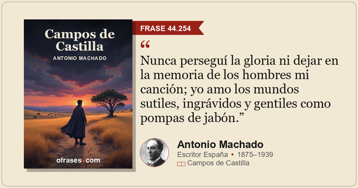 Nunca perseguí la gloria ni dejar en la memoria de los hombres mi canción; yo am...