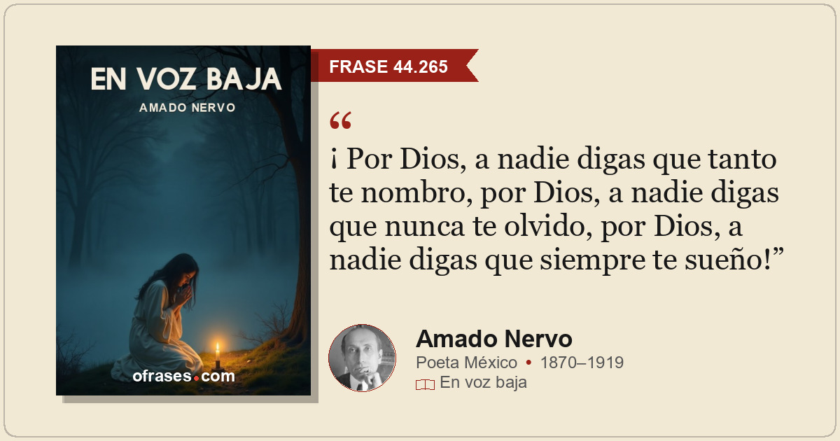¡ Por Dios, a nadie digas que tanto te nombro,  por Dios, a nadie digas que nunc...