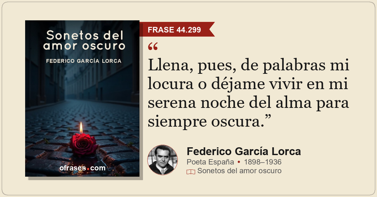 Llena, pues, de palabras mi locura o déjame vivir en mi serena noche del alma pa...