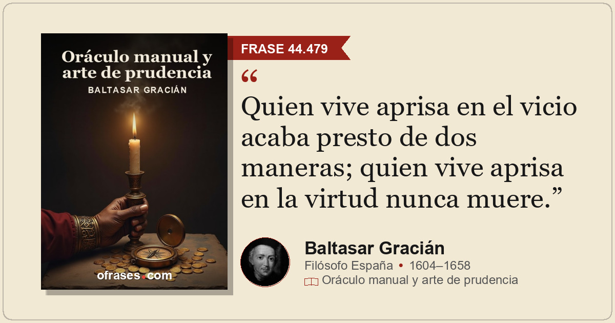Quien vive aprisa en el vicio acaba presto de dos maneras; quien vive aprisa en...