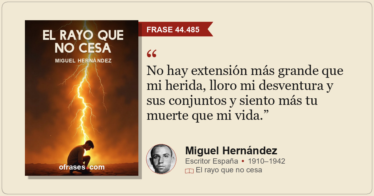 No hay extensión más grande que mi herida, lloro mi desventura y sus conjuntos y...