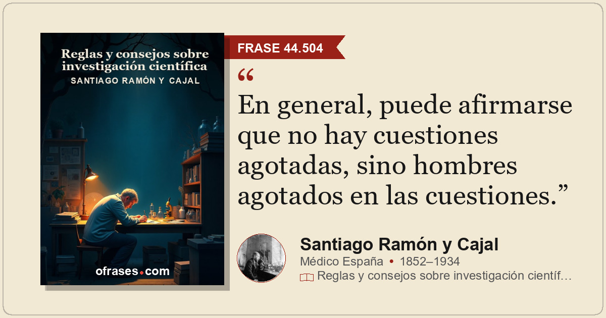 En general, puede afirmarse que no hay cuestiones agotadas, sino hombres agotado...