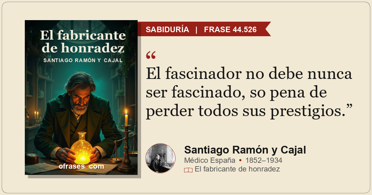 El fascinador no debe nunca ser fascinado, so pena de perder todos sus prestigio...