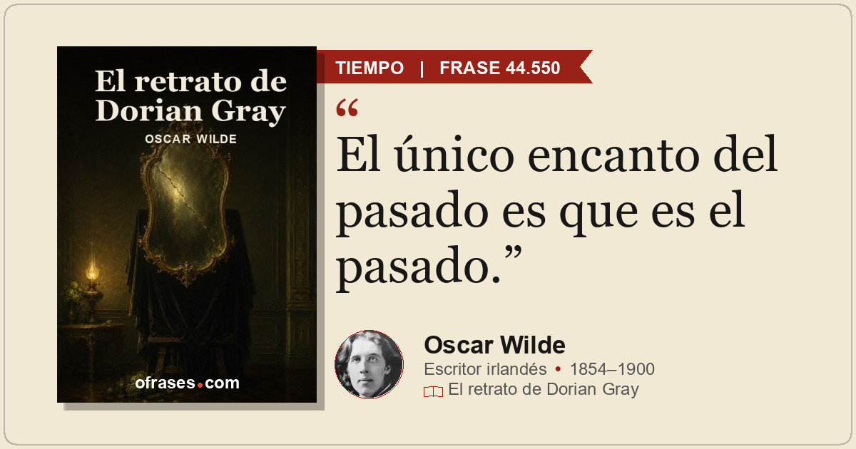 El único encanto del pasado es que es el pasado.
