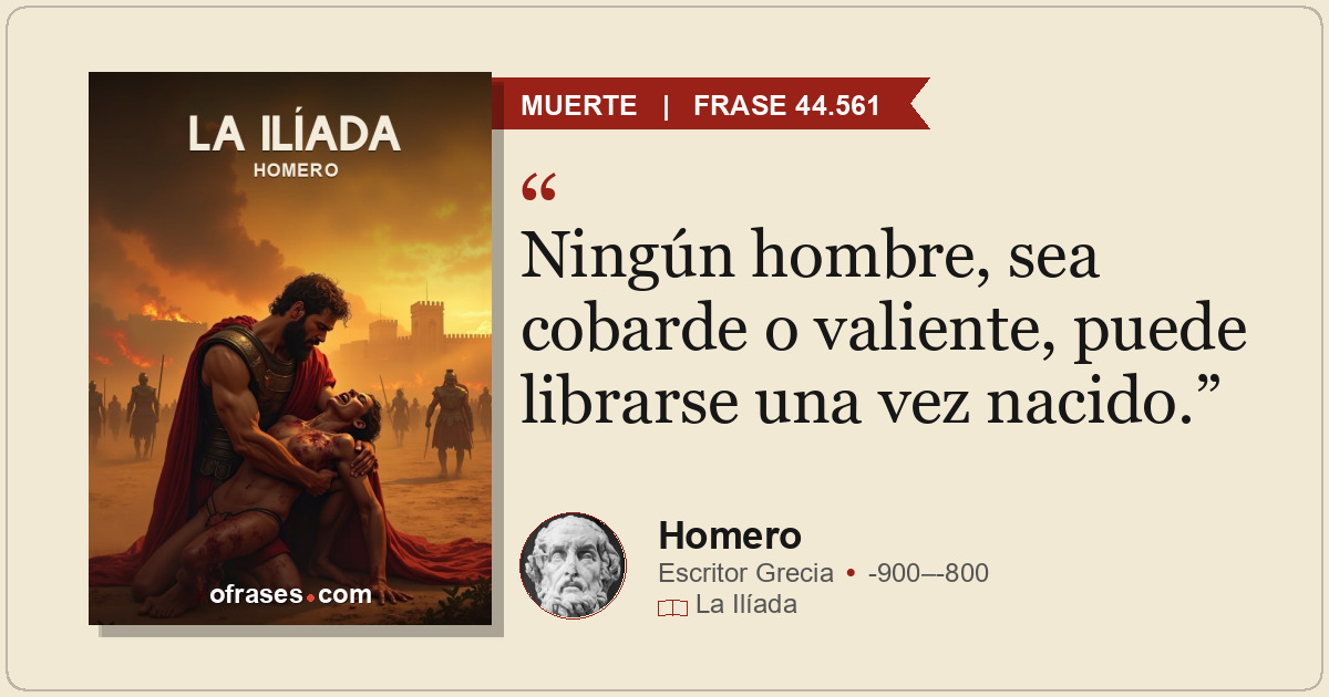 Ningún hombre, sea cobarde o valiente, puede librarse una vez nacido.