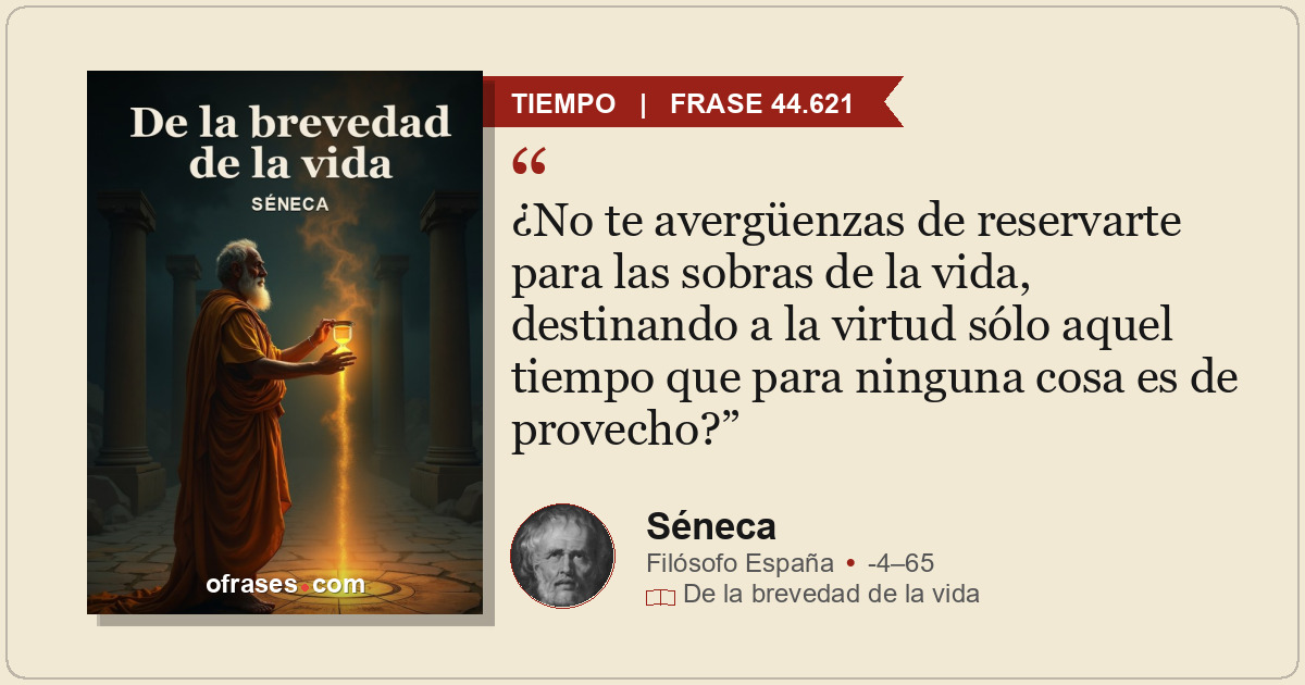 ¿No te avergüenzas de reservarte para las sobras de la vida, destinando a la vir...
