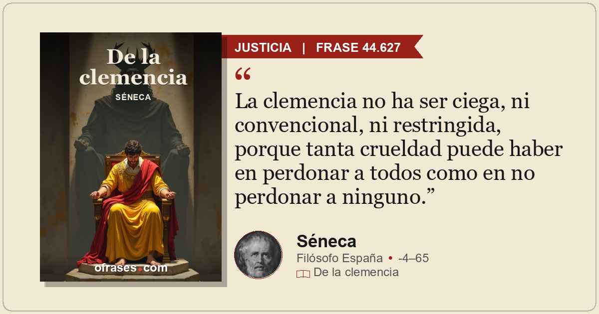 La clemencia no ha ser ciega, ni convencional, ni restringida, porque tanta crue...
