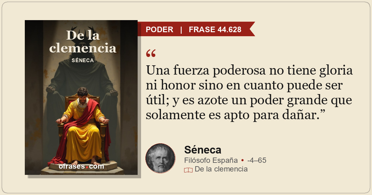 Una fuerza poderosa no tiene gloria ni honor sino en cuanto puede ser útil; y es...