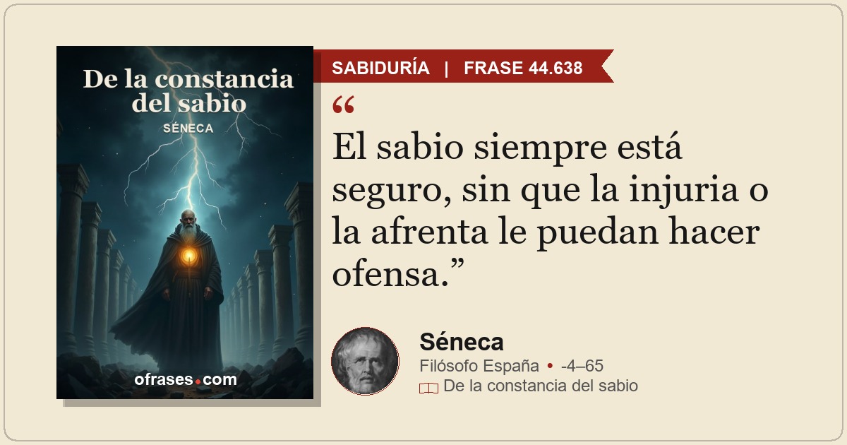 El sabio siempre está seguro, sin que la injuria o la afrenta le puedan hacer of...