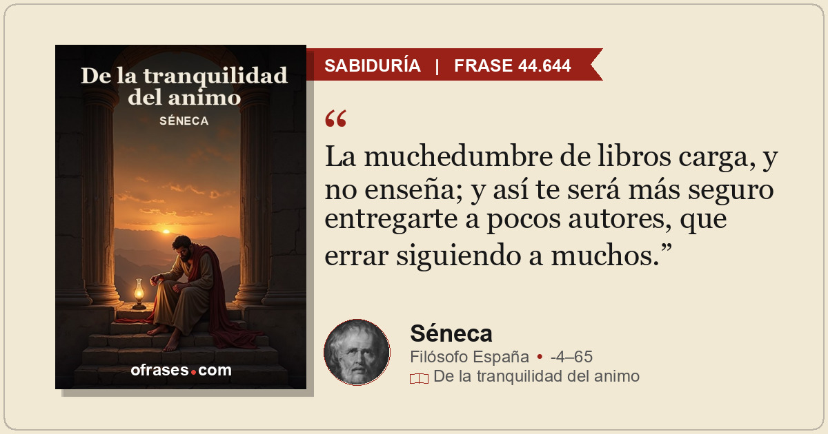 La muchedumbre de libros carga, y no enseña; y así te será más seguro entregarte...