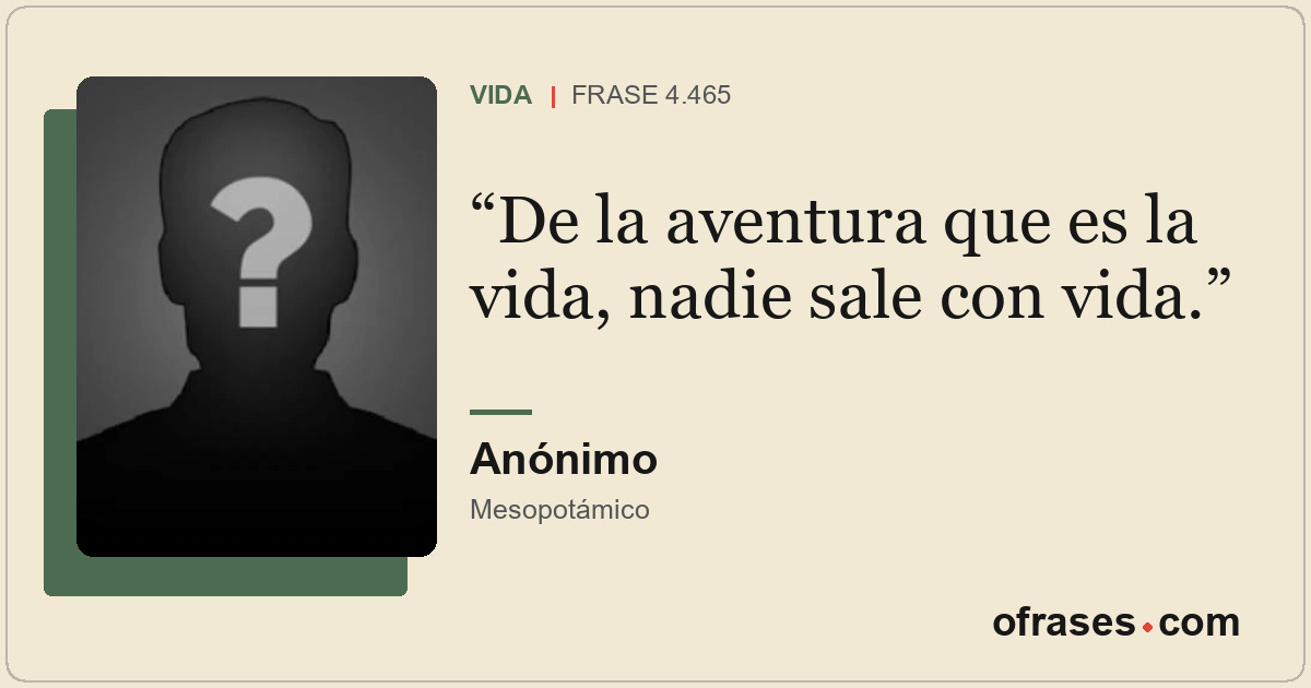 De la aventura que es la vida, nadie sale con vida.