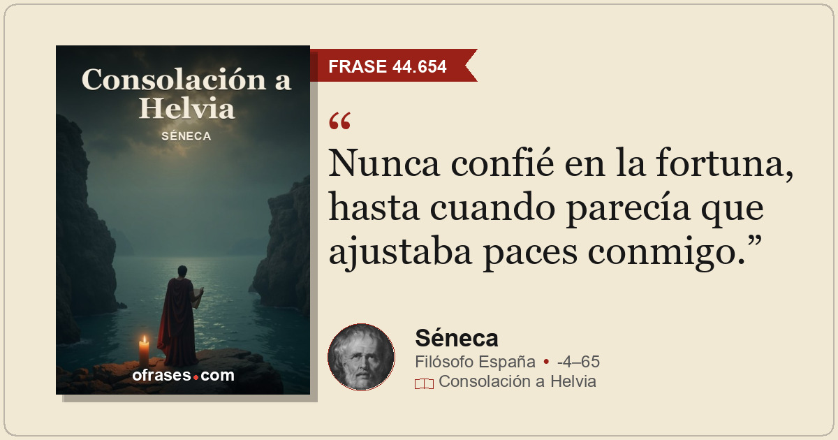 Nunca confié en la fortuna, hasta cuando parecía que ajustaba paces conmigo.