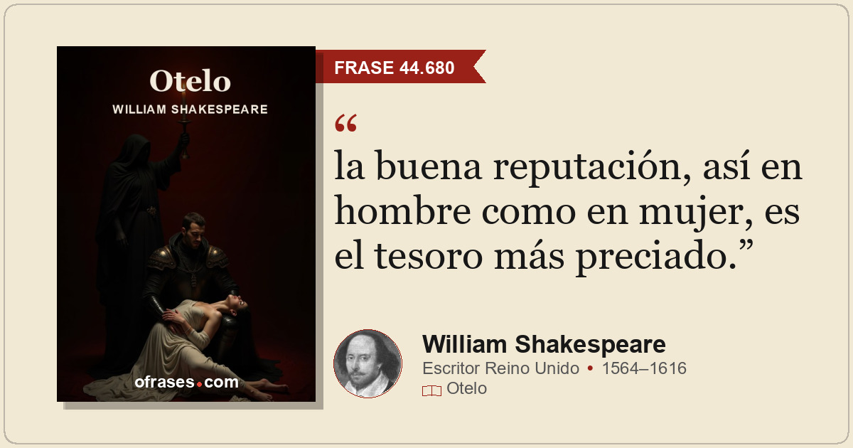 la buena reputación, así en hombre como en mujer, es el tesoro más preciado.