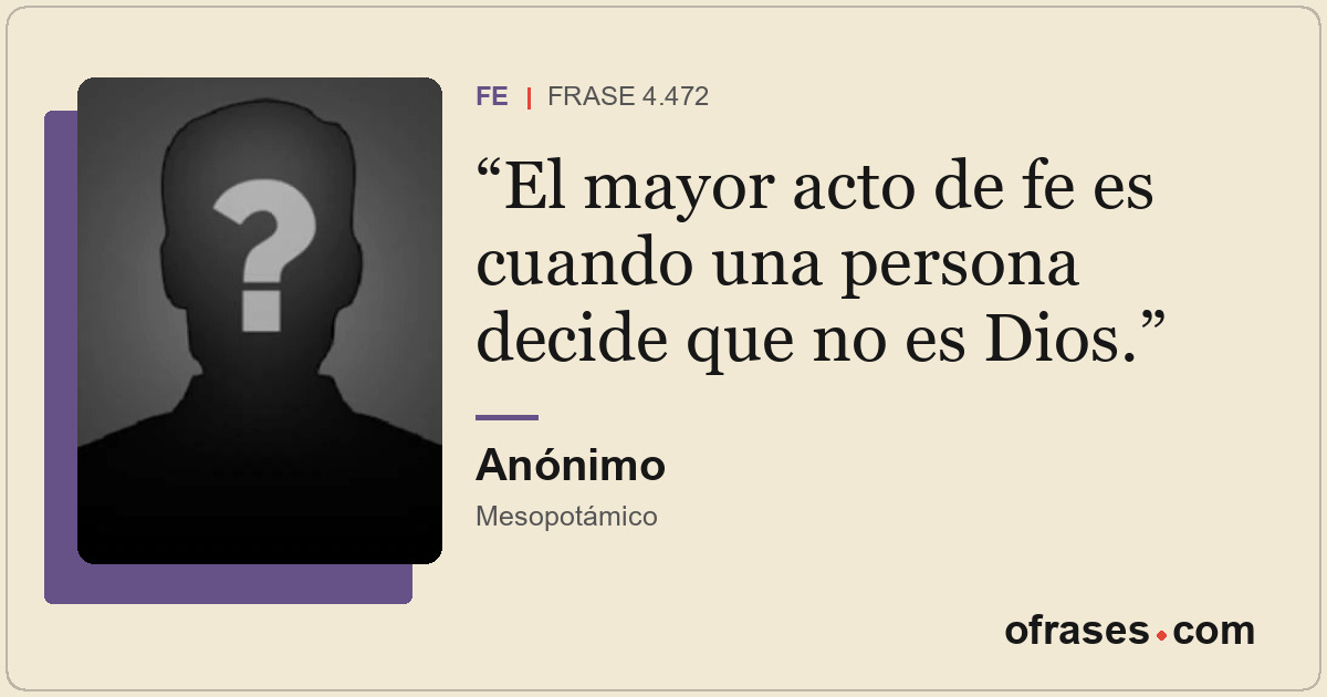 El mayor acto de fe es cuando una persona decide que no es Dios.