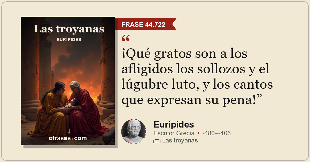 ¡Qué gratos son a los afligidos los sollozos y el lúgubre luto, y los cantos que...