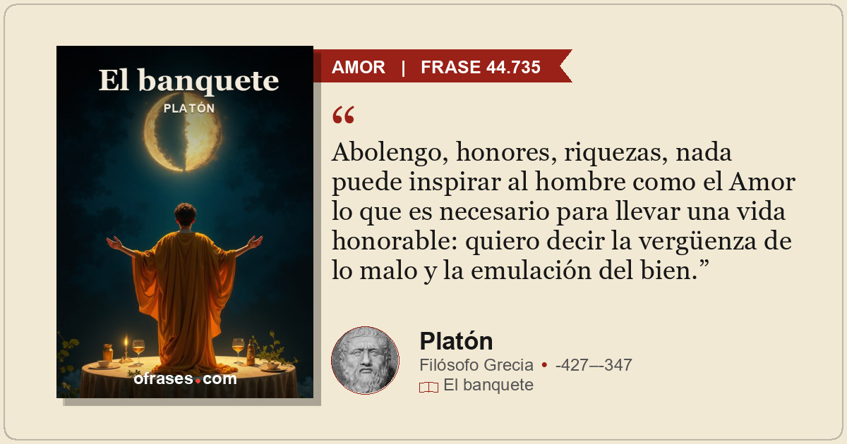 Abolengo, honores, riquezas, nada puede inspirar al hombre como el Amor lo que e...