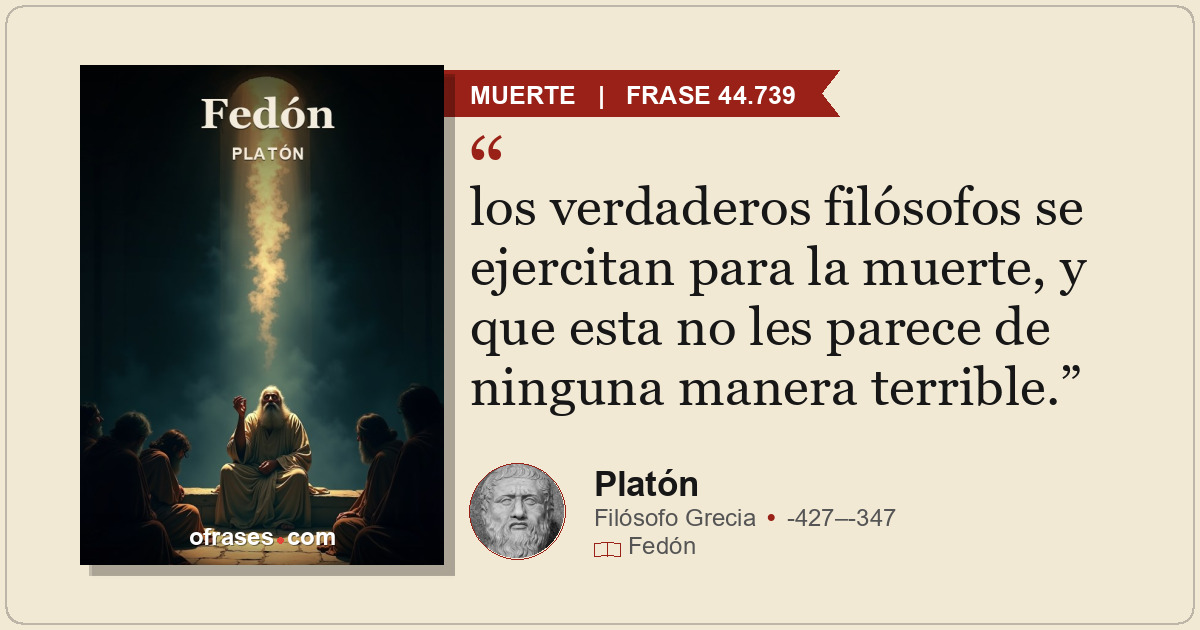 los verdaderos filósofos se ejercitan para la muerte, y que esta no les parece d...