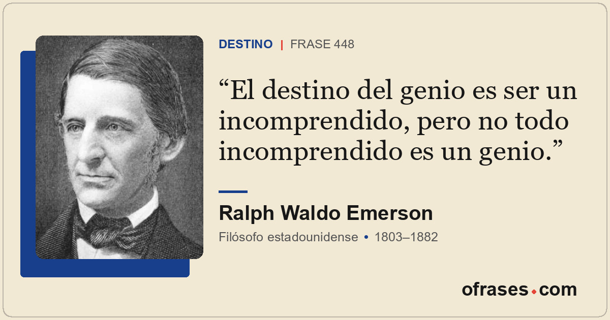 El destino del genio es ser un incomprendido, pero no todo incomprendido es un g...