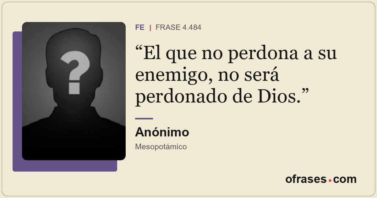 El que no perdona a su enemigo, no será perdonado de Dios.