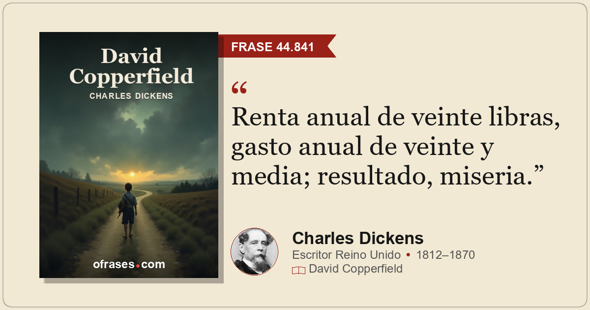Renta anual de veinte libras, gasto anual de veinte y media; resultado, miseria.